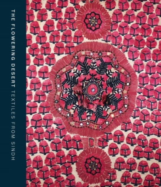 The Flowering Desert: Textiles from Sindh - Nasreen Askari