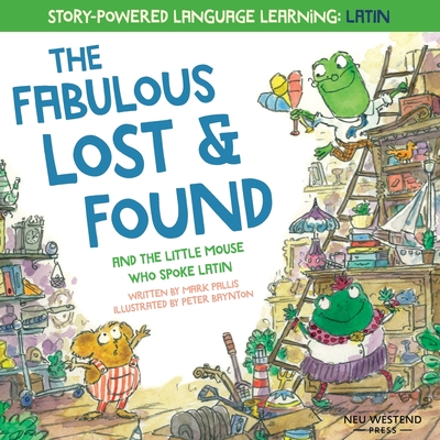 The Fabulous Lost and Found and the little mouse who spoke Latin: heartwarming & fun English and Latin book for kids - Peter Baynton