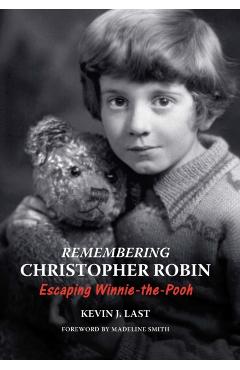 Poza produsului Remembering Christopher Robin: Escaping Winnie-The-Pooh - Kevin Last