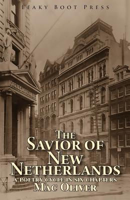 The Savior of New Netherlands: a poetry cycle in six chapters - Mac Oliver