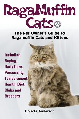 RagaMuffin Cats, The Pet Owners Guide to Ragamuffin Cats and Kittens Including Buying, Daily Care, Personality, Temperament, Health, Diet, Clubs and B - Colette Anderson