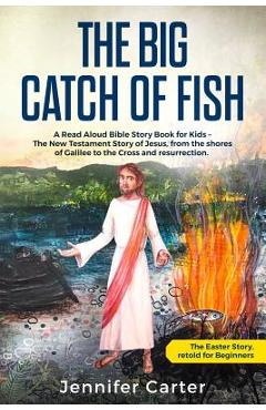 Coperta cărții 'The Big Catch of Fish: A Read Aloud Bible Story Book for Kids - The Easter Story, retold for Beginners. The New'