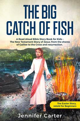 Coperta cărții 'The Big Catch of Fish: A Read Aloud Bible Story Book for Kids - The Easter Story, retold for Beginners. The New'