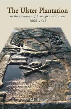 Coperta cărții 'The Ulster Plantation in the Counties of Armagh and Cavan 1608-41: Aspects of the Rising - R. J. Hunter'