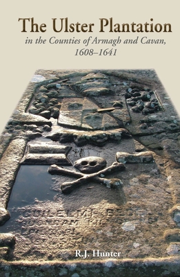 Coperta cărții 'The Ulster Plantation in the Counties of Armagh and Cavan 1608-41: Aspects of the Rising - R. J. Hunter'
