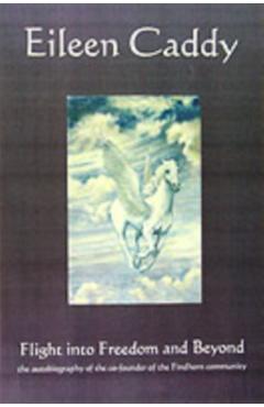 Coperta cărții 'Flight Into Freedom and Beyond: The Autobiography of the Co-Founder of the Findhorn Community - Eileen Caddy'