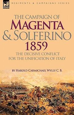 Coperta cărții 'The Campaign of Magenta and Solferino 1859: the Decisive Conflict for the Unification of Italy - Harold Carmichael Wylly'