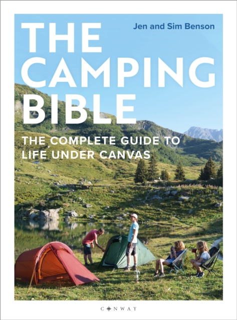 The Camping Bible: The Complete Guide to Life Under Canvas - Jen Benson