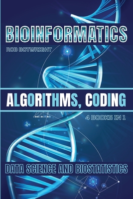 Coperta cărții 'Bioinformatics: Algorithms, Coding, Data Science And Biostatistics - Rob Botwright'