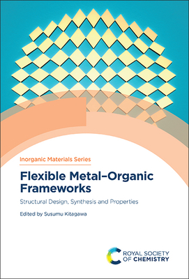 Flexible Metal-Organic Frameworks: Structural Design, Synthesis and Properties - Susumu Kitagawa