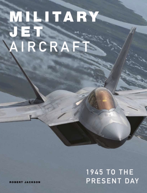 Military Jet Aircraft: 1945 to the Present Day - Robert Jackson