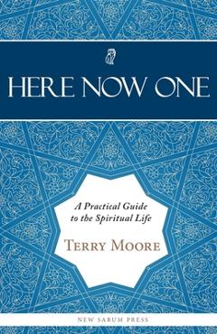 Coperta cărții 'Here, Now, One: A Practical Guide to the Spiritual Life - Terry Moore'