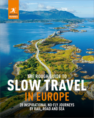 The Rough Guide to Slow Travel in Europe: 28 Inspirational Journeys by Rail, Road and Sea - Rough Guides