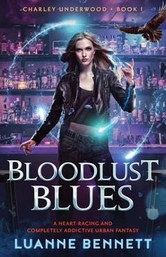 Coperta cărții 'Bloodlust Blues: A heart-racing and completely addictive urban fantasy - Luanne Bennett'