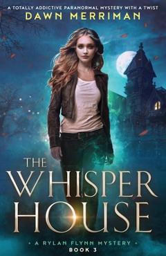 Coperta cărții 'The Whisper House: A totally addictive paranormal mystery with a twist - Dawn Merriman'