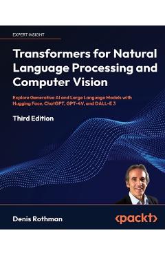 Coperta cărții 'Transformers for Natural Language Processing and Computer Vision - Third Edition: Explore Generative AI and Large'