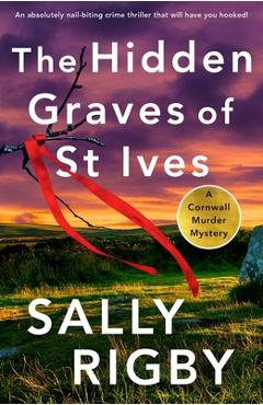 Coperta cărții 'The Hidden Graves of St Ives: An absolutely nail-biting crime thriller that will have you hooked - Sally Rigby'