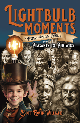 Lightbulb Moments in Human History (Book II): From Peasants to Periwigs - Scott Edwin Williams