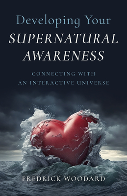 Developing Your Supernatural Awareness: Connecting with an Interactive Universe - Fredrick Woodard