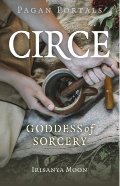 Pagan Portals - Circe: Goddess of Sorcery - Irisanya Moon