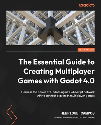 The Essential Guide to Creating Multiplayer Games with Godot 4.0: Harness the power of Godot Engine's GDScript network API to connect players in multi - Henrique Campos