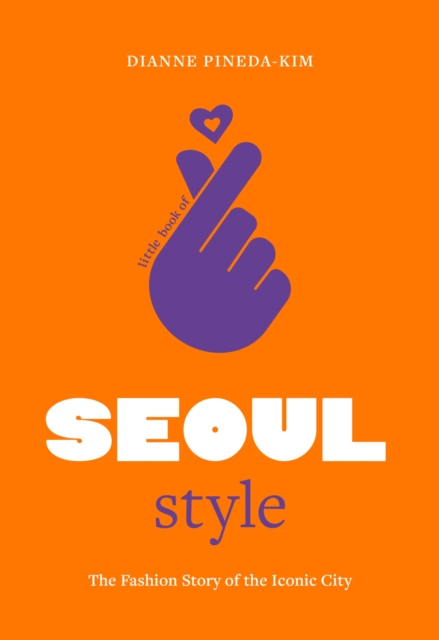 Little Book of Seoul Style: The Fashion History of the Iconic City - Dianne Pineda-kim