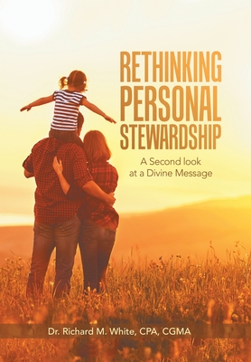 Rethinking Personal Stewardship: A Second Look at a Divine Message - Richard M. White Cpa Cgma