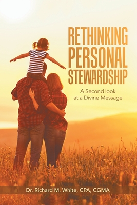 Rethinking Personal Stewardship: A Second Look at a Divine Message - Richard M. White Cpa Cgma