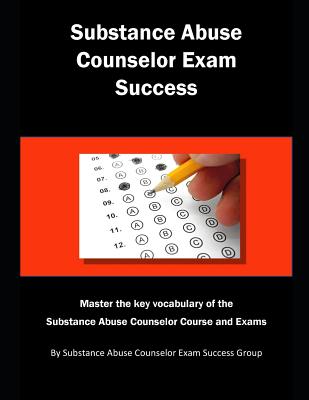 Substance Abuse Counselor Exam Success: Master the Key Vocabulary of the Substance Abuse Counselor Course and Exams - Substance Abuse Couns Exam Review Group