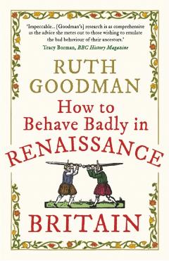 How to Behave Badly in Renaissance Britain - Ruth Goodman