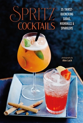 Spritz Cocktails: 35 Thirst-Quenching Sodas, Highballs & Sparklers - Ryland Peters & Small