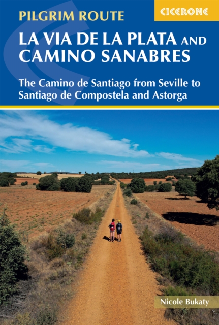 Walking La Via de la Plata and Camino Sanabres: The Camino de Santiago from Seville to Santiago de Compostela and Astorga - Nicole Bukaty