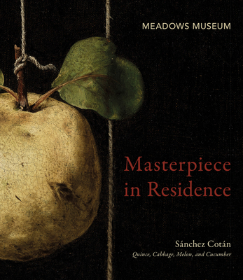 Coperta cărții 'Masterpiece in Residence: Sánchez Cotán Quince, Cabbage, Melon, and Cucumber - Peter Cherry'