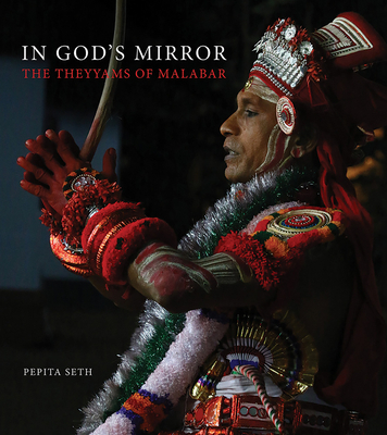 In God's Mirror: The Theyyams of Malabar - Pepita Seth