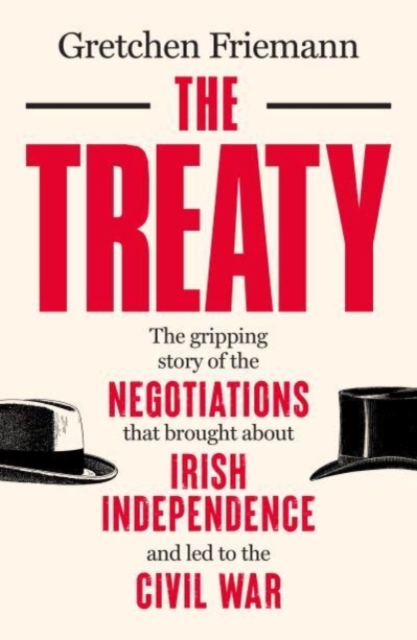 The Treaty: The Gripping Story of the Negotiations That Brought about Irish Independence and Led to the Civil War - Gretchen Friemann