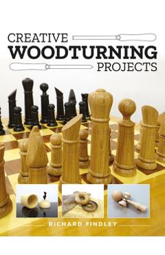 Creative Woodturning Projects - Richard Findley