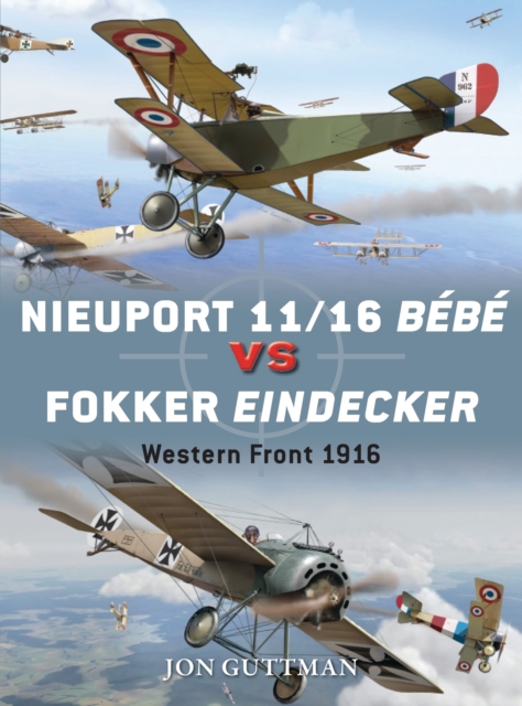 Nieuport 11/16 Bébé Vs Fokker Eindecker: Western Front 1916 - Jon Guttman