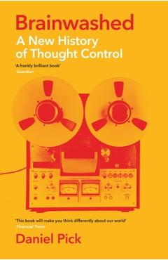 Brainwashed: A New History of Thought Control - Daniel Pick