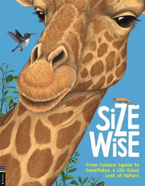 Size Wise: From Colossal Squids to Snowflakes, a Life-Sized Look at Nature - Camilla De La Bedoyere