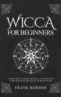 Wicca for Beginners: Learn Wicca, Magic, Rituals, Witchcraft and Beliefs with This Easy to Read Guide - Frank Fb Bawdoe