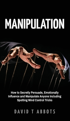 Coperta cărții 'Manipulation: How to Secretly Persuade, Emotionally Influence and Manipulate Anyone Including Spotting Mind Control'
