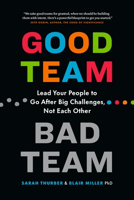 Good Team, Bad Team: Lead Your People to Go After Big Challenges, Not Each Other - Sarah Thurber
