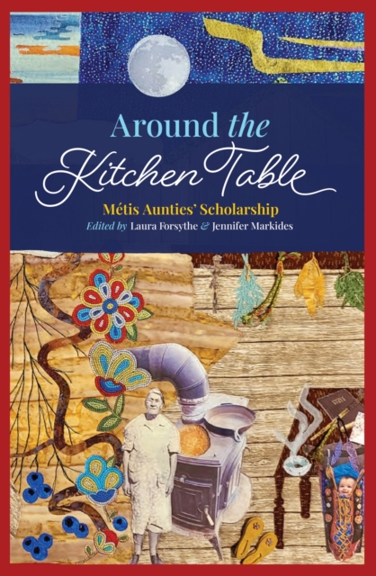 Around the Kitchen Table: Mtis Aunties' Scholarship - Laura Forsythe