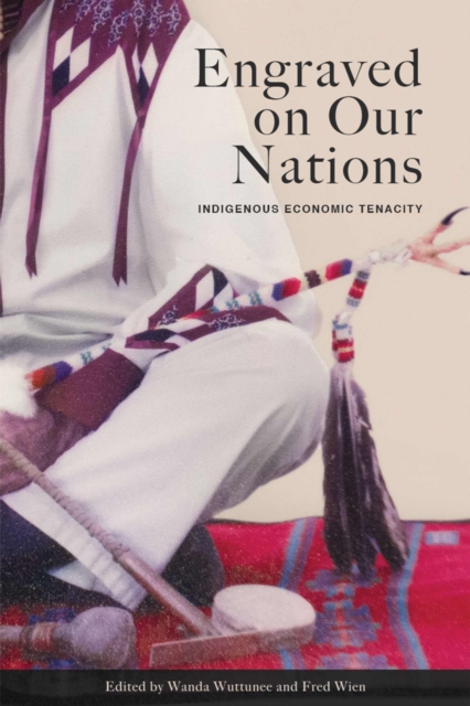 Engraved on Our Nations: Indigenous Economic Tenacity - Wanda Wuttunee