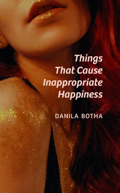 Things That Cause Inappropriate Happiness: Volume 216 - Danila Botha