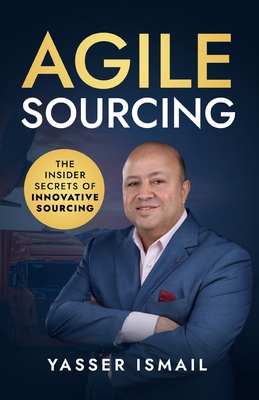 Agile Sourcing: The Insider Secrets of Innovative Sourcing - Yasser Ismail