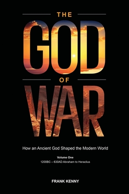 Coperta cărții 'The God of War: How an Ancient God Shaped the Modern World (Volume 1, 1200BC - 630AD Abraham to Heraclius) - Frank Kenny'