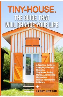 Coperta cărții 'Tiny-House. The Guide that Will Change Your Life: A Practical Guide to Changing Lifestyle, Living in a Tiny Home,'