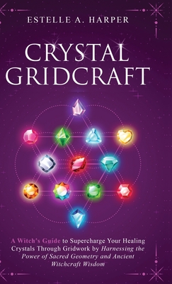 Coperta cărții 'Crystal GridCraft: A Witch's Guide to Supercharge Your Healing Crystals Through Gridwork by Harnessing the Power of'