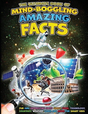 The Ultimate Book of Mind-Boggling Amazing Facts: Fun and Interesting Facts About Food, Technologies, Countries, Weather, Space and Much More For Smar - Ac Brooker